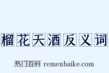 榴花天酒反义词是什么意思的图片